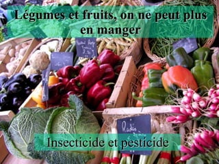 Légumes et fruits, on ne peut plus en manger Insecticide et pesticide 