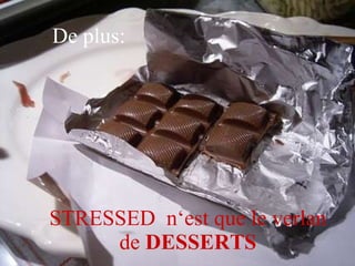 De plus: STRESSED  n‘est que le verlan de  DESSERTS 
