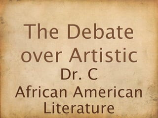 The Debate
over Artistic
       Dr. C
African American
    Literature
 