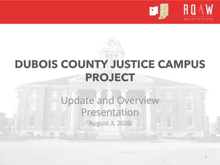 DUBOIS COUNTY JUSTICE CAMPUS
PROJECT
Update and Overview
Presentation
August 3, 2020
1
 