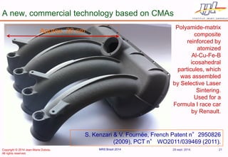 A new, commercial technology based on CMAs 
MRS Brazil 2014 
Approx. 20 cm 
Polyamide-matrix composite reinforced by atomi...