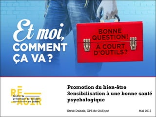Promotion du bien-être
Sensibilisation à une bonne santé
psychologique
Steve Dubois, CPS de Québec Mai 2019
 