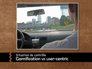 Situation de contrôleGamification vs user-centric