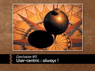 Conclusion #2User-centric : always !
