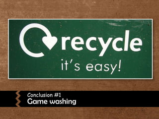 Conclusion #1Game washing