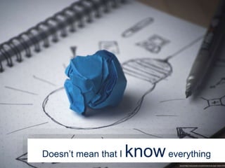 Doesn’t mean that I knoweverything
Source:https://www.pexels.com/photo/idea-bulb-paper-sketch-8704
 