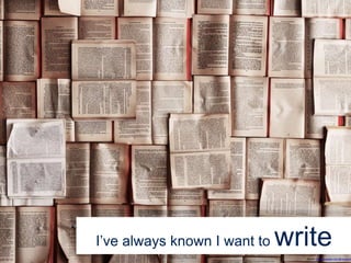 Source: https://unsplash.com/@impatrickt
I’ve always known I want to write
 