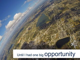 Until I had one big opportunity
Source: Dubraska Lima
 