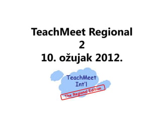 TeachMeet Regional
         2
  10. ožujak 2012.
 
