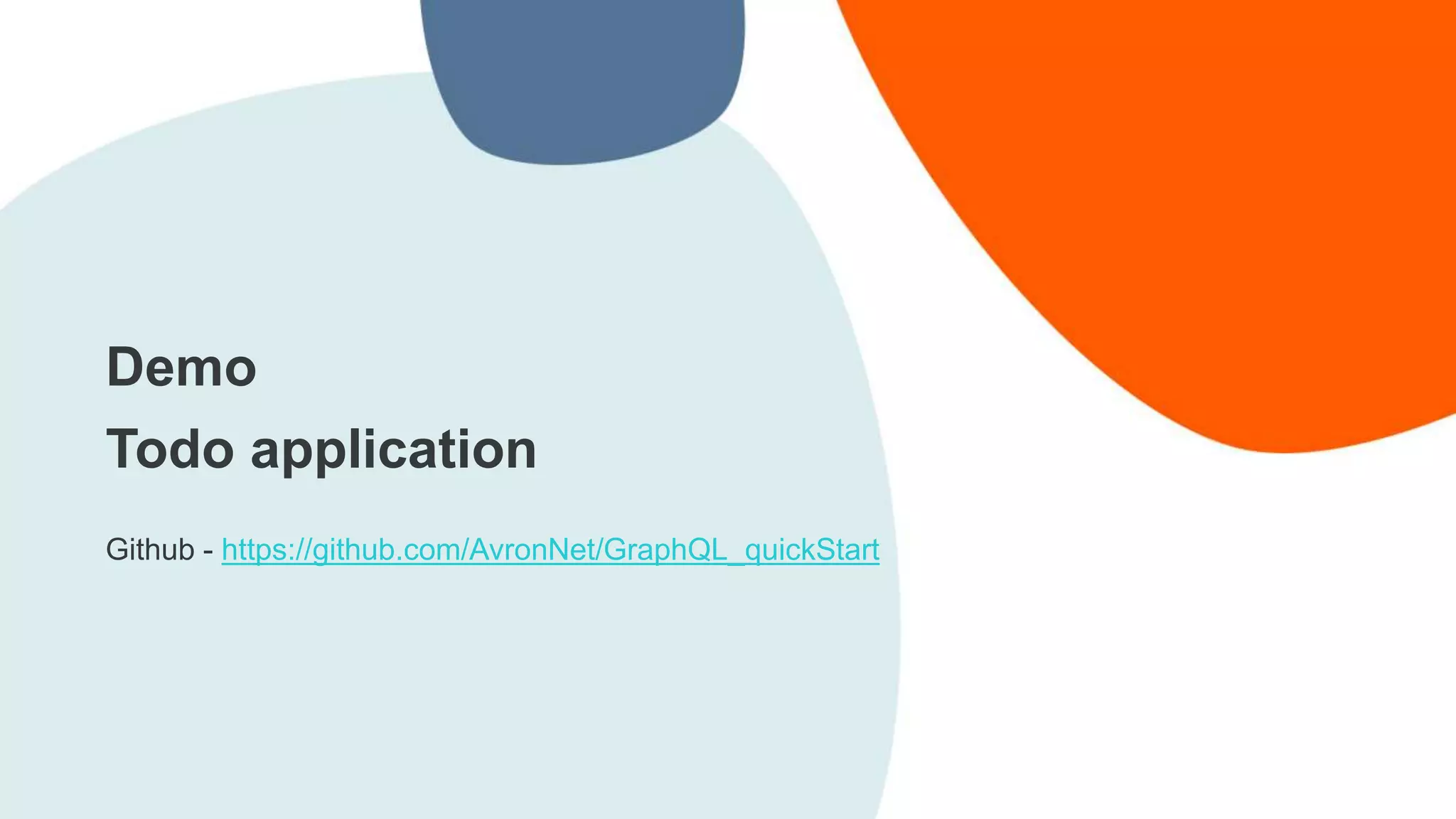 Demo
Todo application
Github - https://github.com/AvronNet/GraphQL_quickStart
 