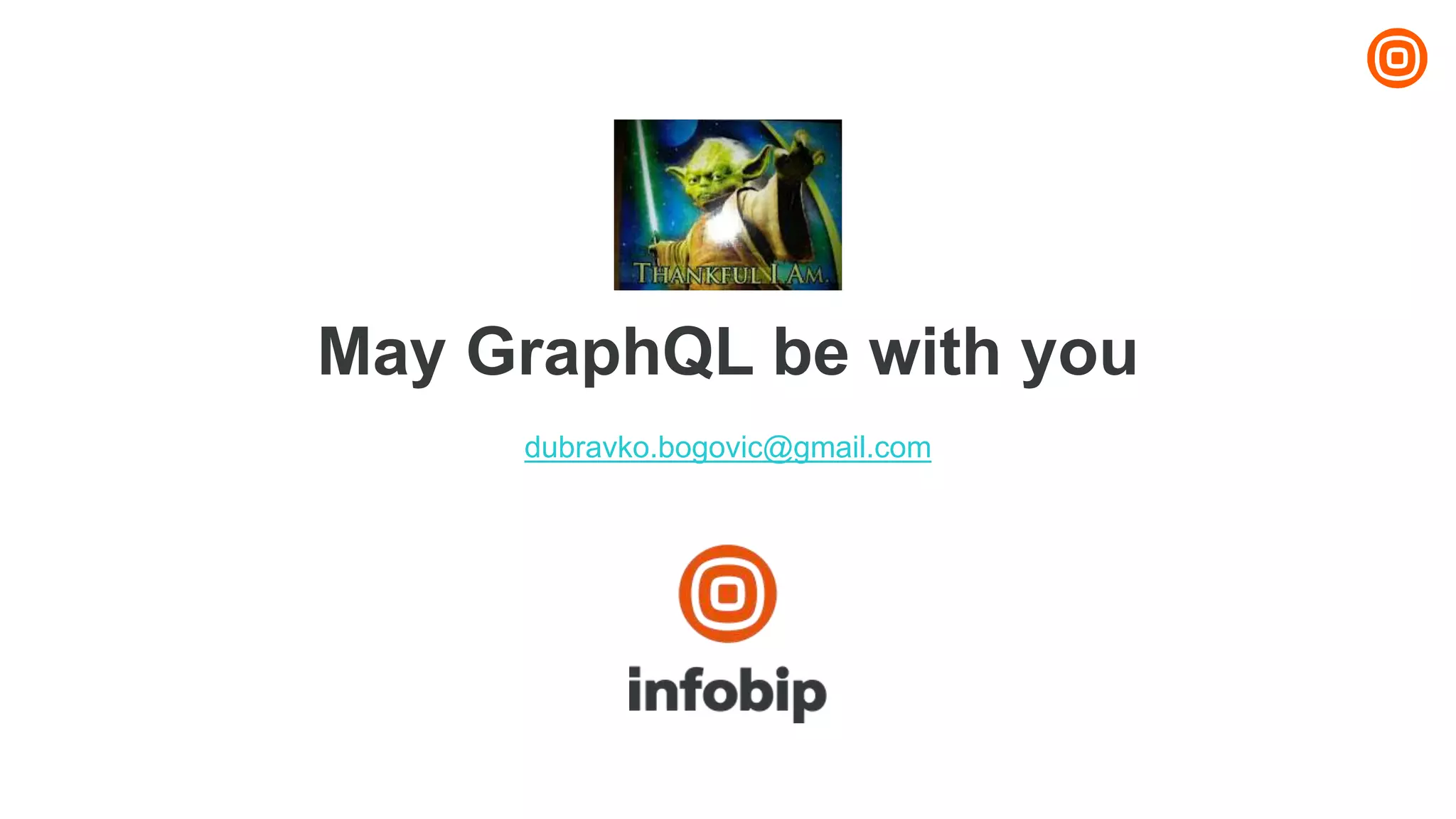 May GraphQL be with you
dubravko.bogovic@gmail.com
 