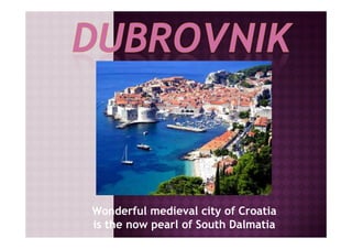 Wonderful medieval city of Croatia
is the now pearl of South Dalmatia
 
