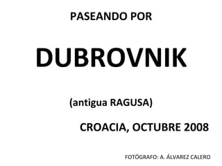 PASEANDO POR DUBROVNIK (antigua RAGUSA) CROACIA, OCTUBRE 2008 FOTÓGRAFO: A. ÁLVAREZ CALERO 