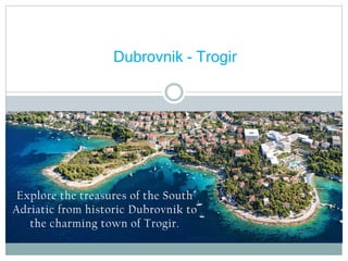 Explore the treasures of the South
Adriatic from historic Dubrovnik to
the charming town of Trogir.
Dubrovnik - Trogir
 