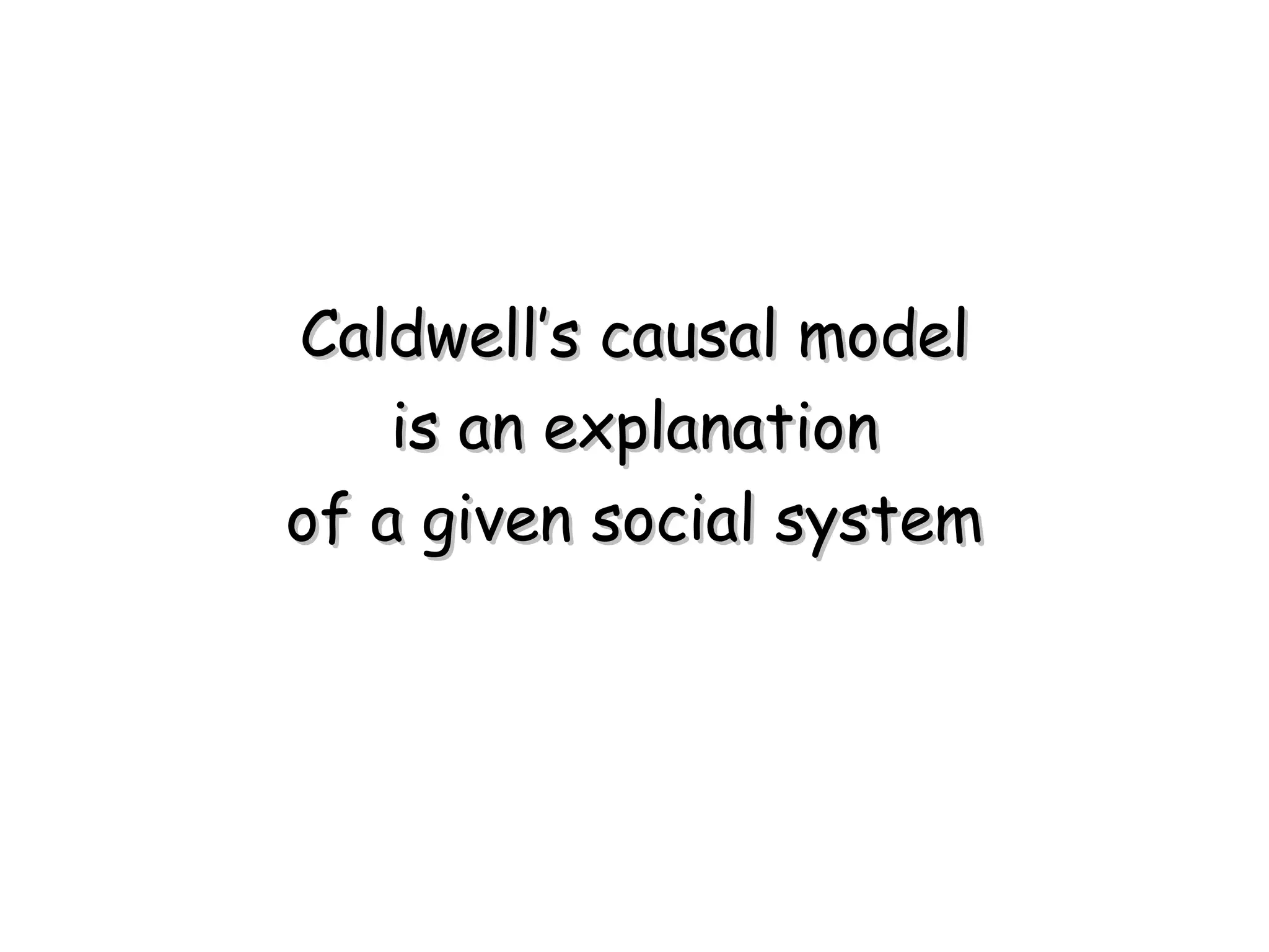 Caldwell’s causal model is an explanation of a given social system 