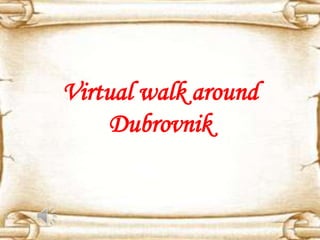 Virtual walk around
Dubrovnik

 