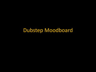Dubstep Moodboard
 