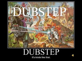 DUBSTEP By Laura Sui 