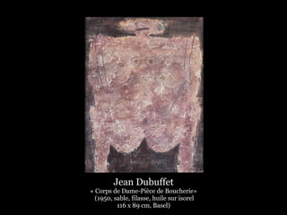 Jean Dubuffet
« Coursegoules»
( Nov. 1956, Tableau d’assemblages, huile sur toile ,
115 x 147 cm. ,coll. Musée des Arts Dé...