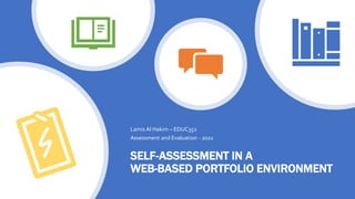 SELF-ASSESSMENT IN A
WEB-BASED PORTFOLIO ENVIRONMENT
Lamis Al Hakim – EDUC352
Assessment and Evaluation - 2021
 