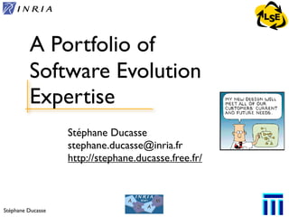LSE


         A Portfolio of
         Software Evolution
         Expertise
                   Stéphane Ducasse
                   stephane.ducasse@inria.fr
                   http://stephane.ducasse.free.fr/



Stéphane Ducasse                                        1