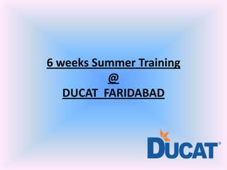 6 weeks Summer Training
@
DUCAT FARIDABAD
 