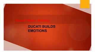 Ducati Motor Holding
DUCATI BUILDS
EMOTIONS
 