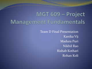 Team D Final Presentation
Kanika Vij
Madura Puri
Nikhil Rao
Rishab Kothari
Rohan Koli
 