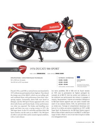 Lot   173                              1976 Ducati 500 Sport
                                       Frame / cadre #   DM500B/502562   Engine / Moteur #   DM500.1/503891


Specifications / Caractéristiques techniques                                                      Estimate / Estimation
497 cc SOHC twin, five speeds.                                                                    €3,000 – €4,000                            Documents
                                                                                                                                             Bill of Sale
Twin 497 cm3, un ACT, cinq vitesses.                                                              £2,500 – £3,000
                                                                                                  $3,500 – $5,000                            See page 168 for VAT status explanation.
                                                                                                                                             Voir page 168 pour information concernant
                                                                                                  Without Reserve / Sans Prix de Réserve     la TVA et les taxes d’importation.




Ducati’s 350-cc and 500-cc vertical twins were launched in                        Les twins parallèles 350 et 500 cm3 de Ducati lancées
1975 without any participation from Taglioni. They shared                         en 1975 sans la participation de Taglioni partagent les
the design cues of the 860GT, which was not selling well,                         concepts de la 860 GT, dont les ventes sont médiocres, et
and combined those with performance from their valve-                             les combinent aux performances des moteurs à soupapes à
sprung engines. Fortunately, alarm bells were heard in                            ressorts. Heureusement, l’alarme est entendue à Bologne et
Bologna, and the 500 Sport Desmo appeared with a twin                             la 500 Sport Desmo apparaît avec son cadre à double tube
down tube frame and Desmo heads. At last, performance                             avant et ses culasses Desmo. Enfin, les performances sont
was what was expected. The brakes and handling were                               au rendez-vous. Freinage et comportement dynamique sont
good, and there was even a racing version in 1977, the                            bons et il y a même une version compétition en 1977, la 600
500 Super Sport. In the UK, red/white and blue/white 500                          Super Sport. Au Royaume-Uni, les 500 Sport Desmo rouge et
Sport Desmos cost the same as an 860GT. The 500 Sport                             blanc et bleu et blanc valent le prix d’une 860 GT. La 500 Sport
on offer is red and white and in sound original condition,                        rouge et blanc offerte ici est en bon état d’origine et dotée
with a Conti exhaust.                                                             d’un échappement Conti.


                                                                                                                                           Visit rmauctions.com to view all photos. 105
 