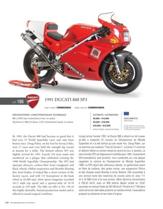 Lot    186                             1991 Ducati 888 SP3
                                                 Frame / Cadre #   ZDM888S000628         Engine / Moteur #   ZDM888W4000596


          Specifications / Caractéristiques techniques                                                           Estimate / Estimation
          888 cc DOHC liquid cooled Desmo V-twin, six speeds.                                                    €8,000 – €12,000                         Documents
                                                                                                                                                          Italian Libretto
          Bicylindre en V 888 cm3 Desmo, 2 ACT, refroidissement liquide, six vitesses.                           £6,500 – £10,000
                                                                                                                 $10,000 – $15,000                        See page 168 for VAT status explanation.
                                                                                                                                                          Voir page 168 pour information concernant
                                                                                                                 Without Reserve / Sans Prix de Réserve   la TVA et les taxes d’importation.




          By 1991, the Ducati 888 had become so good that it                                  Lorsqu’arrive l’année 1991, la Ducati 888 a atteint un tel niveau
          had won 23 World Superbike races and only been                                      qu’elle a remporté 23 courses du Championnat du Monde
          beaten once. Doug Polen, on his Fast by Ferracci bike,                              Superbike et n’a été battue qu’une seule fois. Doug Polen, sur
          won 17 races and even held the outright lap record                                  sa machine aux couleurs “Fast by Ferracci”, s’octroie 17 victoires
          at Jarama for a while. The limited edition SP3 was                                  et détient même un certain temps le record du tour à Jarama. La
          slightly revised for 1991. Exactly 534 were made and                                série limitée SP3 est légèrement modifiée pour 1991. Exactement
          numbered on a plaque that celebrated winning the                                    534 exemplaires sont produits, tous numérotés sur une plaque
          1990 World Superbike Championship. The SP3 had                                      rappelant la victoire au Championnat du Monde Superbike
          upswept silencers, carbon-fibre front mudguard and                                  1990. La SP3 reçoit des silencieux relevés, un garde-boue avant
          black wheels, Ohlins suspension and Brembo floating                                 en fibre de carbone, des jantes noires, une suspension Ohlins
          disc front brakes. It looked like a street version of the                           et des disques avant Brembo à étrier flottant. Elle ressemble à
          factory racers, and with 111 horsepower at the back                                 une version route des machines de course usine et, avec 111
          wheel at 10,500 rpm, Moto Sprint magazine recorded                                  ch à 10 500 tr/mn à la roue arrière, Moto Sprint la chronomètre
          161.2 mph top speed and a quarter-mile of 10.78                                     à 259,42 km/h, avec un 400 mètres départ arrêté en 10,87
          seconds at 129 mph. The bike on offer is No. 158 of                                 secondes et vitesse finale de 207,60 km/h. Portant le n°158 dans
          this highly desirable, limited production model and is                              cette série très désirable produite en nombre limité, l’exemplaire
          offered in sound original condition.                                                proposé se présente en bon état d’origine.


122 Visit rmauctions.com to view all photos.
 