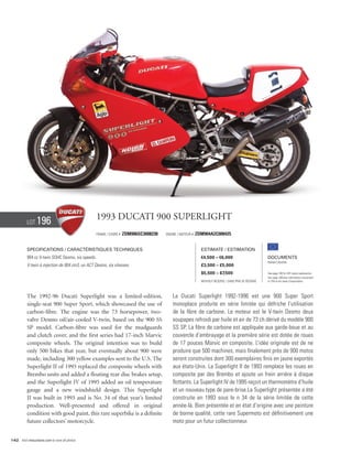 Lot    196                              1993 Ducati 900 Superlight
                                                  Frame / Cadre #   ZDM906SC3008238   Engine / Moteur #   ZDM904A2C008425


          Specifications / Caractéristiques techniques                                                      Estimate / Estimation
          904 cc V-twin SOHC Desmo, six speeds.                                                             €4,500 – €6,000                          Documents
                                                                                                                                                     Italian Libretto
          V-twin à injection de 904 cm3, un ACT Desmo, six vitesses.                                        £3,500 – £5,000
                                                                                                            $5,500 – $7,500                          See page 168 for VAT status explanation.
                                                                                                                                                     Voir page 168 pour information concernant
                                                                                                            Without Reserve / Sans Prix de Réserve   la TVA et les taxes d’importation.




          The 1992-96 Ducati Superlight was a limited-edition,                            La Ducati Superlight 1992-1996 est une 900 Super Sport
          single-seat 900 Super Sport, which showcased the use of                         monoplace produite en série limitée qui défriche l’utilisation
          carbon-fibre. The engine was the 73 horsepower, two-                            de la fibre de carbone. Le moteur est le V-twin Desmo deux
          valve Desmo oil/air-cooled V-twin, based on the 900 SS                          soupapes refroidi par huile et air de 73 ch dérivé du modèle 900
          SP model. Carbon-fibre was used for the mudguards                               SS SP. La fibre de carbone est appliquée aux garde-boue et au
          and clutch cover, and the first series had 17-inch Marvic                       couvercle d’embrayage et la première série est dotée de roues
          composite wheels. The original intention was to build                           de 17 pouces Marvic en composite. L’idée originale est de ne
          only 500 bikes that year, but eventually about 900 were                         produire que 500 machines, mais finalement près de 900 motos
          made, including 300 yellow examples sent to the U.S. The                        seront construites dont 300 exemplaires finis en jaune exportés
          Superlight II of 1993 replaced the composite wheels with                        aux états-Unis. La Superlight II de 1993 remplace les roues en
          Brembo units and added a floating rear disc brakes setup,                       composite par des Brembo et ajoute un frein arrière à disque
          and the Superlight IV of 1995 added an oil temperature                          flottants. La Superlight IV de 1995 reçoit un thermomètre d’huile
          gauge and a new windshield design. This Superlight                              et un nouveau type de pare-brise.La Superlight présentée a été
          II was built in 1993 and is No. 34 of that year’s limited                       construite en 1993 sous le n 34 de la série limitée de cette
          production. Well-presented and offered in original                              année-là. Bien présentée et en état d’origine avec une peinture
          condition with good paint, this rare superbike is a definite                    de bonne qualité, cette rare Supermoto est définitivement une
          future collectors’ motorcycle.                                                  moto pour un futur collectionneur.


142 Visit rmauctions.com to view all photos.
 