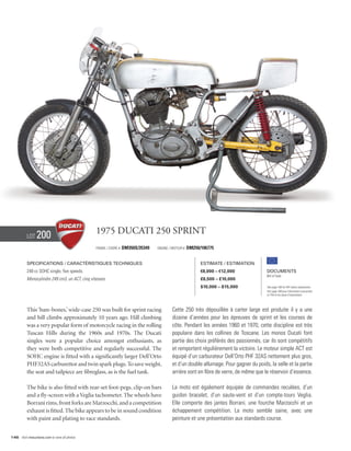 Lot    200                            1975 Ducati 250 sprint
                                                Frame / Cadre #   DM350S/35349   Engine / Moteur #   DM250/106775


          Specifications / Caractéristiques techniques                                                     Estimate / Estimation
          249 cc SOHC single, five speeds.                                                                 €8,000 – €12,000            Documents
                                                                                                                                       Bill of Sale
          Monocylindre 249 cm3, un ACT, cinq vitesses.                                                     £6,500 – £10,000
                                                                                                           $10,000 – $15,000           See page 168 for VAT status explanation.
                                                                                                                                       Voir page 168 pour information concernant
                                                                                                                                       la TVA et les taxes d’importation.




          This ‘bare-bones,’ wide-case 250 was built for sprint racing                    Cette 250 très dépouillée à carter large est produite il y a une
          and hill climbs approximately 10 years ago. Hill climbing                       dizaine d’années pour les épreuves de sprint et les courses de
          was a very popular form of motorcycle racing in the rolling                     côte. Pendant les années 1960 et 1970, cette discipline est très
          Tuscan Hills during the 1960s and 1970s. The Ducati                             populaire dans les collines de Toscane. Les monos Ducati font
          singles were a popular choice amongst enthusiasts, as                           partie des choix préférés des passionnés, car ils sont compétitifs
          they were both competitive and regularly successful. The                        et remportent régulièrement la victoire. Le moteur simple ACT est
          SOHC engine is fitted with a significantly larger Dell’Orto                     équipé d’un carburateur Dell’Orto PHF 32AS nettement plus gros,
          PHF32AS carburettor and twin spark plugs. To save weight,                       et d’un double allumage. Pour gagner du poids, la selle et la partie
          the seat and tailpiece are fibreglass, as is the fuel tank.                     arrière sont en fibre de verre, de même que le réservoir d’essence.

          The bike is also fitted with rear-set foot-pegs, clip-on bars                   La moto est également équipée de commandes reculées, d’un
          and a fly-screen with a Veglia tachometer. The wheels have                      guidon bracelet, d’un saute-vent et d’un compte-tours Veglia.
          Borrani rims, front forks are Marzocchi, and a competition                      Elle comporte des jantes Borrani, une fourche Marzocchi et un
          exhaust is fitted. The bike appears to be in sound condition                    échappement compétition. La moto semble saine, avec une
          with paint and plating to race standards.                                       peinture et une présentation aux standards course.


146 Visit rmauctions.com to view all photos.
 