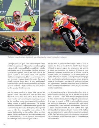 “The Doctor” finishes 3rd at the Le Mans MotoGP race, adding yet another trophy to his extraordinary trophy case.



      Although Rossi had spent some time testing the GP11                         Bien que Rossi ait passé un certain temps à tester la GP11 en
      in Malaysia and Jerez in February, he was still struggling                  Malaisie et à Jerez au mois de février, il souffre d’une blessure
      with a shoulder injury and had some difficulty initially                    à l’épaule et peine à signer des performances qui soient à
      matching the pace of the opposition. Handling problems                      la hauteur de l’opposition. Les problèmes de tenue de route
      soon became apparent, and for the third race of the                         deviennent rapidement évidents et, pour la troisième course de
      season (Estoril) a new carbon airbox, with different                        la saison (Estoril), une nouvelle boîte à air en carbone, offrant une
      rigidity, was implemented. This was accompanied by a                        rigidité différente, est installée. Ce changement est accompagné
      new electronics package designed to soften the savage                       d’une nouvelle cartographie électronique pour adoucir la réponse
      throttle response lower down. A more sophisticated                          brutale de l’accélérateur à bas régime. Un système antipatinage
      traction control system was also introduced, and engine                     plus sophistiqué est également mis au point et des modifications
      revisions included a higher inertia and crankshaft to                       moteur et vilebrequin en augmentent l’inertie pour, là aussi, mieux
      further tame the throttle response.                                         contrôler l’accélérateur.

      For the fourth round at Le Mans, Rossi received an                          Lors de la quatrième manche sur le circuit du Mans, Rossi reçoit un
      updated chassis (Step Two) with more flex built into                        nouveau châssis (Step Two), avec plus de flexibilité dans la petite
      the small carbon-fibre front airbox. Rossi’s teammate                       boîte à air placée à l’avant. Nicky Hayden, compagnon d’écurie
      Nicky Hayden had been asking for more flex ever since                       de Rossi, réclame cet assouplissement depuis les premiers essais
      he first tested the carbon monocoque in 2010, and this                      de la coque en carbone, en 2010, et cette modification apporte
      update brought a marked improvement. The heavier                            une amélioration importante. Le vilebrequin plus lourd testé à
      crankshaft tested after Estoril had met with approval but                   Estoril a été bien accueilli mais il est temporairement mis de côté.
      was temporarily shelved, but the Step Two chassis proved                    Le châssis Step Two se révèle plus facile à piloter. Rossi signe
      easier to ride. Rossi managed his only podium of the                        son seul podium de la saison, finissant troisième sur la machine
      season, finishing third on the machine offered here. But                    que nous présentons ici. Mais malgré ce résultat encourageant,
      despite this improved result, the Step Two GP11 was only                    la GP11 Step Two ne correspond qu’à une solution intermédiaire.
      an interim solution. A race in the wet at Silverstone saw                   Une course sous la pluie à Silverstone voit la GP11 remplacée par
      the GP11 replaced by a new amalgam machine.                                 une nouvelle moto.


158
 