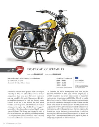 Lot     101                             1973 Ducati 450 Scrambler
                                                Frame / cadre #   DM450S/467407   Engine / Moteur #   DM450/460476


        Specifications / Caractéristiques techniques                                                       Estimate / Estimation
        436 cc SOHC single, five speeds.                                                                   €3,000 – €4,000                          Documents
                                                                                                                                                    Old Style Italian Libretto
        Monocylindre 436 cm3, un ACT, cinq vitesses.                                                       £2,500 – £3,000
                                                                                                           $3,500 – $5,000                          See page 168 for VAT status explanation.
                                                                                                                                                    Voir page 168 pour information concernant
                                                                                                           Without Reserve / Sans Prix de Réserve   la TVA et les taxes d’importation.




        Scramblers were the most popular wide-case singles,                           Les Scrambler ont été les monocylindres carter large les plus
        especially in Italy. Not intended for serious off-road                        populaires notamment en Italie. Sans avoir été conçues pour la
        competition, they were given full street equipment                            véritable compétition tout-terrain, elles reçoivent un équipement
        and sold with 250-, 350- and 450-cc engines. The 450-                         routier complet et des moteurs de 250, 350 et 450 cm3. Le modèle
        cc model was introduced in 1969, and the only reason                          450 cm3 est introduit en 1969 et la seule raison de cette cylindrée est
        it wasn’t a full 500 cc was because the crank throw                           que le bras de manivelle du vilebrequin d’un vrai 500 aurait interféré
        wouldn’t clear the gearbox. The 450 frame also had an                         avec le carter de boîte de vitesses. Le cadre de la 450 possède aussi
        extra gusset along the top tube like Bruno Spaggiari’s                        un gousset de renfort supplémentaire sur le tube de selle comme la
        racer with a wider chain and sprocket and slightly longer                     moto de course de Bruno Spaggiari avec une chaîne et un pignon plus
        Marzocchi forks. The silencer was changed in 1969 to                          larges et une fourche Marzocchi un peu plus longue. Le silencieux
        the cut-off Silentium type, which could be long or short.                     est changé en 1969 pour un type Silentium racourci qui pouvait être
        This original yellow painted example is fitted with alloy                     long ou court. Cet exemplaire de couleur jaune, équipé de jantes en
        wheel rims and remains in unrestored condition.                               alliage léger, se présente en état non restauré.


16   Visit rmauctions.com to view all photos.
 