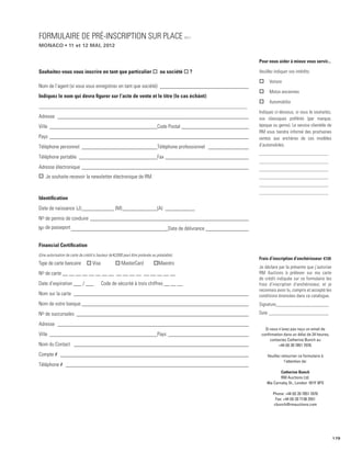 Formulaire de pré-inscription sur place                                                     MC12

monaco • 11 et 12 MAI, 2012


                                                                                                    Pour nous aider à mieux vous servir...

Souhaitez-vous vous inscrire en tant que particulier o ou société o ?                               Veuillez indiquer vos intérêts:

                                                                                                    o     Voiture
Nom de l’agent (si vous vous enregistrez en tant que société): __________________________________
                                                                                                    o     Motos anciennes
Indiquez le nom qui devra figurer sur l’acte de vente et le titre (le cas échánt):
                                                                                                    o     Automobilia
_______________________________________________________________________________________
                                                                                                    Indiquez ci-dessous, si vous le souhaitez,
Adresse ________________________________________________________________________                    vos classiques préférés (par marque,
Ville _________________________________________Code Postal__________________________                époque ou genre). Le service clientèle de
                                                                                                    RM vous tiendra informé des prochaines
Pays ___________________________________________________________________________                    ventes aux enchères de ces modèles
Téléphone personnel_____________________________Téléphone professionnel ________________            d’automobiles.
                                                                                                    _________________________________
Téléphone portable ______________________________Fax ________________________________
                                                                                                    _________________________________
Adresse électronique_______________________________________________________________                 _________________________________
o Je souhaite recevoir la newsletter électronique de RM.                                            _________________________________
                                                                                                    _________________________________
                                                                                                    _________________________________
Identification
Date de naissance	 (J)_____________ (M)______________(A) ____________
No de permis de conduire____________________________________________________________
No de passeport_____________________________________Date de délivrance_________________


Financial Certification
(Une autorisation de carte de crédit à hauteur de €2000 peut être prelevée au préalable).
                                                                                                    Frais d’inscription d’enchérisseur: €120
Type de carte bancaire	 o Visa	                   o MasterCard	             oMaestro
                                                                                                    Je déclare par la présente que j’autorise
No de carte __ __ __ __ __ __ __ __ __ __ __ __ __ __ __ __ __                                      RM Auctions à prélever sur ma carte
                                                                                                    de crédit indiquée sur ce formulaire les
Date d’expiration ___ / ___              Code de sécurité à trois chiffres __ __ __                 frais d’inscription d’enchérisseur, et je
                                                                                                    reconnais avoir lu, compris et accepté les
Nom sur la carte __________________________________________________________________                 conditions énoncées dans ce catalogue.
Nom de votre banque _______________________________________________________________                 Signature_______________________

No de succursales_________________________________________________________________                  Date__________________________

Adresse ________________________________________________________________________
                                                                                                       Si vous n’avez pas reçu un email de
Ville _________________________________________Pays_______________________________                   confirmation dans un délai de 24 heures,
                                                                                                          contactez Catherine Bunch au
Nom du Contact __________________________________________________________________                              +44 (0) 20 7851 7070.

Compte # _______________________________________________________________________                        Veuillez retourner ce formulaire à
                                                                                                                   l’attention de:
Téléphone # _____________________________________________________________________
                                                                                                                Catherine Bunch
                                                                                                                RM Auctions Ltd.
                                                                                                        46a Carnaby St., London W1F 9PS

                                                                                                            Phone: +44 (0) 20 7851 7070
                                                                                                             Fax: +44 (0) 20 7138 2551
                                                                                                            cbunch@rmauctions.com




                                                                                                                                                 179
 
