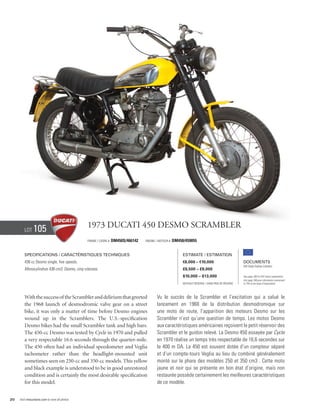 Lot     105                             1973 Ducati 450 Desmo Scrambler
                                                Frame / CADRE #   DM450S/466142   Engine / Moteur #   DM450/459055


        Specifications / Caractéristiques techniques                                                       Estimate / Estimation
        436 cc Desmo single, five speeds.                                                                  €8,000 – €10,000                         Documents
                                                                                                                                                    Old Style Italian Libretto
        Monocylindres 436 cm3, Desmo, cinq vitesses.                                                       £6,500 – £8,000
                                                                                                           $10,000 – $13,000                        See page 168 for VAT status explanation.
                                                                                                                                                    Voir page 168 pour information concernant
                                                                                                           Without Reserve / Sans Prix de Réserve   la TVA et les taxes d’importation.




        With the success of the Scrambler and delirium that greeted                      Vu le succès de la Scrambler et l’excitation qui a salué le
        the 1968 launch of desmodromic valve gear on a street                            lancement en 1968 de la distribution desmodromique sur
        bike, it was only a matter of time before Desmo engines                          une moto de route, l’apparition des moteurs Desmo sur les
        wound up in the Scramblers. The U.S.-specification                               Scrambler n’est qu’une question de temps. Les motos Desmo
        Desmo bikes had the small Scrambler tank and high bars.                          aux caractéristiques américaines reçoivent le petit réservoir des
        The 450-cc Desmo was tested by Cycle in 1970 and pulled                          Scrambler et le guidon relevé. La Desmo 450 essayée par Cycle
        a very respectable 16.6 seconds through the quarter-mile.                        en 1970 réalise un temps très respectable de 16,6 secondes sur
        The 450 often had an individual speedometer and Veglia                           le 400 m DA. La 450 est souvent dotée d’un compteur séparé
        tachometer rather than the headlight-mounted unit                                et d’un compte-tours Veglia au lieu du combiné généralement
        sometimes seen on 250-cc and 350-cc models. This yellow                          monté sur le phare des modèles 250 et 350 cm3 . Cette moto
        and black example is understood to be in good unrestored                         jaune et noir qui se présente en bon état d’origine, mais non
        condition and is certainly the most desirable specification                      restaurée possède certainement les meilleures caractéristiques
        for this model.                                                                  de ce modèle.


20   Visit rmauctions.com to view all photos.
 