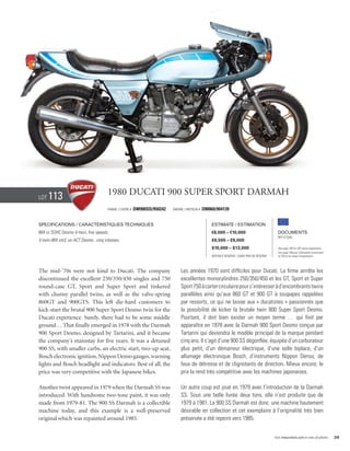 Lot   113                             1980 Ducati 900 super sport Darmah
                                      Frame / cadre #   DM900SD/950242   Engine / Moteur #   DM860/904139


Specifications / Caractéristiques techniques                                                     Estimate / Estimation
864 cc SOHC Desmo V-twin, five speeds.                                                           €8,000 – €10,000                           Documents
                                                                                                                                            Bill of Sale
V-twin 864 cm3, un ACT Desmo , cinq vitesses.                                                    £6,500 – £8,000
                                                                                                 $10,000 – $13,000                          See page 168 for VAT status explanation.
                                                                                                                                            Voir page 168 pour information concernant
                                                                                                 Without Reserve / Sans Prix de Réserve     la TVA et les taxes d’importation.




The mid-’70s were not kind to Ducati. The company                            Les années 1970 sont difficiles pour Ducati. La firme arrrête les
discontinued the excellent 250/350/450 singles and 750                       excellentes monocylindres 250/350/450 et les GT, Sport et Super
round-case GT, Sport and Super Sport and tinkered                            Sport 750 à carter circulaire pour s’intéresser à d’encombrants twins
with clumsy parallel twins, as well as the valve-spring                      parallèles ainsi qu’aux 860 GT et 900 GT à soupapes rappelées
860GT and 900GTS. This left die-hard customers to                            par ressorts, ce qui ne laisse aux « ducatistes » passionnés que
kick-start the brutal 900 Super Sport Desmo twin for the                     la possibilité de kicker la brutale twin 900 Super Sport Desmo.
Ducati experience. Surely, there had to be some middle                       Pourtant, il doit bien exister un moyen terme … qui finit par
ground… That finally emerged in 1978 with the Darmah                         apparaître en 1978 avec la Darmah 900 Sport Desmo conçue par
900 Sport Desmo, designed by Tartarini, and it became                        Tartarini qui deviendra le modèle principal de la marque pendant
the company’s mainstay for five years. It was a detuned                      cinq ans. Il s’agit d’une 900 SS dégonflée, équipée d’un carburateur
900 SS, with smaller carbs, an electric start, two-up seat,                  plus petit, d’un démarreur électrique, d’une selle biplace, d’un
Bosch electronic ignition, Nippon Denso gauges, warning                      allumage électronique Bosch, d’instruments Nippon Denso, de
lights and Bosch headlight and indicators. Best of all, the                  feux de détresse et de clignotants de direction. Mieux encore, le
price was very competitive with the Japanese bikes.                          prix la rend très compétitive avec les machines japonaises.

Another twist appeared in 1979 when the Darmah SS was                        Un autre coup est joué en 1979 avec l’introduction de la Darmah
introduced. With handsome two-tone paint, it was only                        SS. Sous une belle livrée deux tons, elle n’est produite que de
made from 1979-81. The 900 SS Darmah is a collectible                        1979 à 1981. La 900 SS Darmah est donc une machine hautement
machine today, and this example is a well-preserved                          désirable en collection et cet exemplaire à l’originalité très bien
original which was repainted around 1985.                                    préservée a été repeint vers 1985.


                                                                                                                                          Visit rmauctions.com to view all photos.      29
 