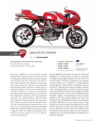 Lot   139                               2000 Ducati MHE900
                                        Frame / Cadre #   ZDMV300AAYB000003


Specifications / Caractéristiques techniques                                                Estimate / Estimation
904 cc SOHC Desmo V-twin, six speeds.                                                       €10,000 – €12,000                          Documents
                                                                                                                                       Italian Libretto
Bicylindre en V 904 cm3 Desmo, 1 ACT, six vitesses.                                         £8,000 – £10,000
                                                                                            $13,000 – $15,000                          See page 168 for VAT status explanation.
                                                                                                                                       Voir page 168 pour information concernant
                                                                                            Without Reserve / Sans Prix de Réserve     la TVA et les taxes d’importation.




The Ducati 900MHE was the brainchild of gifted                                La Ducati 900 MHE est la création du designer de talent Pierre
designer Pierre Terblanche, who was looking for a way                         Terreblanche, qui cherchait alors un moyen de commémorer
to commemorate Mike Hailwood’s amazing comeback                               l’incroyable victoire de Mike Hailwood lors de son retour au TT
win at the Isle of Man TT in 1978. It was also Ducati’s                       de l’Ile de Man, en 1978. Elle correspond aussi aux premières
first try at E-commerce, and 1,000 bikes were put up for                      tentatives de Ducati sur le “e-commerce”, et 1 000 exemplaires
sale on the internet. They sold out in very short order                       ont été proposés sur internet. Vendus très rapidement, elles ont
and eventually another 1,000 bikes would be built, all                        été suivis de 1 000 autres motos, toutes numérotées. Le style est
numbered. Styling is retro but very attractive; the bike                      “rétro”, mais impressionnant ; la moto est construite autour du
is based on the 904-cc, two-valve, air-cooled Desmo                           moteur Super Sport Desmo 904 cm3, deux soupapes par cylindre
Super Sport engine, but everything else is one-off, from                      et refroidissement par air, mais tout le reste est spécifique, depuis
the complicated tank/fairing to the single-sided steel                        l’ensemble complexe réservoir/carénage jusqu’au monobras
swing-arm. The striking machine is tall but handles                           oscillant en acier. Cette machine étonnante est haute, mais
well. Terblanche famously said that the people who                            tient bien la route. Terreblanche disait que ceux qui réussiraient
“get” it will love it, and he didn’t care about the others.                   à l’acheter l’adoreraient, et tant pis pour les autres. Il s’agit
It is truly a destination bike for Ducati collectors. This                    clairement d’une machine destinée aux collectionneurs de Ducati.
bike is in as-new condition, having been a motor show                         Exposée d’abord dans les Salons, puis à l’usine Ducati, la moto
display bike and then exhibited at the Ducati factory.                        que nous présentons est comme neuve. Elle comporte l’écran
It appears to have the original rear television screen                        de télévision de vision arrière d’origine au lieu des rétroviseurs.
instead of rear-view mirrors. As No. 3 of 2,000, its                          S’agissant du n°3 des 2 000 exemplaires, elle bénéficie d’une
provenance is impeccable.                                                     provenance impeccable.


                                                                                                                                     Visit rmauctions.com to view all photos.      61
 