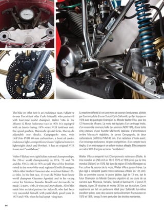 The bike on offer here is an endurance racer, ridden by        La machine offerte ici est une moto de course d’endurance, pilotée
     former Ducati test rider Carlo Saltarelli, who partnered       par l’ancien pilote d’essai Ducati Carlo Saltarelli, qui fait équipe en
     with four-time world champion Walter Villa in the              1978 avec le quadruple Champion du Monde Walter Villa, pour les
     Misano 12 Hour Endurance race in 1978. It is equipped          12 Heures de Misano. La moto est équipée d’un carénage Imola,
     with an Imola fairing, 1976 series NCR tank/seat unit,         d’un ensemble réservoir/selle des versions NCR 1976, d’une boîte
     five-speed gearbox, Marzocchi special forks, Marzocchi         cinq vitesses, d’une fourche Marzocchi spéciale, d’amortisseurs
     adjustable rear shocks, Campagnolo rims, twin                  arrière Marzocchi réglables, de jantes Campagnolo, de deux
     Dell’Orto PHM 40-mm carburettors, a front oil cooler,          carburateurs Dell’Orto PHM 40 mm, d’un radiateur d’huile avant,
     endurance lights, competition exhaust, Veglia tachometer,      d’un éclairage endurance, de pots compétition, d’un compte-tours
     lightweight clutch and flywheel. It has an original NCR        Veglia, d’un embrayage et un volant-moteur allégés. Elle comporte
     frame steel “molibdeno.”                                       un cadre NCR d’origine en acier “molibdeno”.

     Walter Villa had won eight Italian national championships,     Walter Villa a remporté huit Championnats nationaux d’Italie, le
     the 250-cc world championship in 1974, ’75 and ’76             titre mondial en 250 cm3 en 1974, 1975 et 1976 ainsi que le titre
     and the 350-cc title in 1976 as well. One of five brothers     mondial 350 cm3 en 1976. Né dans la région d’Emilie-Romagne où
     raised in the motorbike-mad region of Emilia Romagna,          l’on cultive la passion de la moto, Walter Villa a quatre frères. Le
     Villa’s elder brother Francesco also won four Italian 125-     plus âgé a remporté quatre titres nationaux d’Italie en 125 cm3.
     cc titles. In his first race, 13-year-old Walter beat future   Dès sa première course, le jeune Walter, âgé de 13 ans, bat le
     world champion Giacomo Agostini, and in his racing             futur Champion du Monde Giacomo Agostini et, au cours de sa
     career for Montesa, Yamaha, Benelli and Aermacchi, he          carrière avec Montesa, Yamaha, Benelli et Aermacchi, il prend 72
     made 72 starts, with 24 wins and 36 podiums. All of this       départs, signe 24 victoires et monte 36 fois sur le podium. Cette
     made him an ideal partner for Saltarelli, who had been         expérience en fait un partenaire idéal pour Saltarelli, lui-même
     very successful himself, with particularly good years in       excellent pilote, avec des saisons particulièrement fructueuses en
     1975 and 1976, when he had upset rising stars.                 1975 et 1976, lorsqu’il vient perturber des étoiles montantes.


80
 