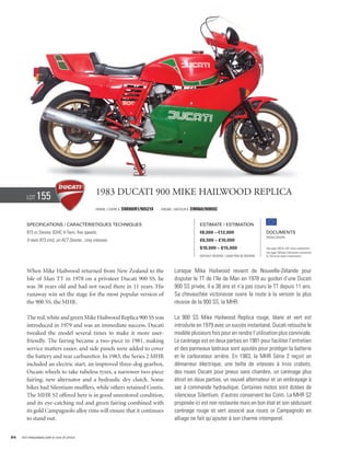 Lot     155                             1983 Ducati 900 Mike Hailwood Replica
                                                Frame / cadre #   DM900R1/905218   Engine / Moteur #   DM860/908092


        Specifications / Caractéristiques techniques                                                       Estimate / Estimation
        973 cc Desmo SOHC V-Twin, five speeds.                                                             €8,000 – €12,000                         Documents
                                                                                                                                                    Italian Libretto
        V-twin 973 cm3, un ACT Desmo , cinq vitesses.                                                      £6,500 – £10,000
                                                                                                           $10,000 – $15,000                        See page 168 for VAT status explanation.
                                                                                                                                                    Voir page 168 pour information concernant
                                                                                                           Without Reserve / Sans Prix de Réserve   la TVA et les taxes d’importation.




        When Mike Hailwood returned from New Zealand to the                                Lorsque Mike Hailwood revient de Nouvelle-Zélande pour
        Isle of Man TT in 1978 on a privateer Ducati 900 SS, he                            disputer le TT de l’Ile de Man en 1978 au guidon d’une Ducati
        was 38 years old and had not raced there in 11 years. His                          900 SS privée, il a 38 ans et n’a pas couru le TT depuis 11 ans.
        runaway win set the stage for the most popular version of                          Sa chevauchée victorieuse ouvre la route à la version la plus
        the 900 SS, the MHR.                                                               réussie de la 900 SS, la MHR.

        The red, white and green Mike Hailwood Replica 900 SS was                          La 900 SS Mike Hailwood Replica rouge, blanc et vert est
        introduced in 1979 and was an immediate success. Ducati                            introduite en 1979 avec un succès instantané. Ducati retouche le
        tweaked the model several times to make it more user-                              modèle plusieurs fois pour en rendre l’utilisation plus conviviale.
        friendly. The fairing became a two-piece in 1981, making                           Le carénage est en deux parties en 1981 pour faciliter l’entretien
        service matters easier, and side panels were added to cover                        et des panneaux latéraux sont ajoutés pour protéger la batterie
        the battery and rear carburettor. In 1983, the Series 2 MHR                        et le carburateur arrière. En 1983, la MHR Série 2 reçoit un
        included an electric start, an improved three-dog gearbox,                         démarreur électrique, une boîte de vitesses à trois crabots,
        Oscam wheels to take tubeless tyres, a narrower two-piece                          des roues Oscam pour pneus sans chambre, un carénage plus
        fairing, new alternator and a hydraulic dry clutch. Some                           étroit en deux parties, un nouvel alternateur et un embrayage à
        bikes had Silentium mufflers, while others retained Contis.                        sec à commande hydraulique. Certaines motos sont dotées de
        The MHR S2 offered here is in good unrestored condition,                           silencieux Silentium, d’autres conservent les Conti. La MHR S2
        and its eye-catching red and green fairing combined with                           proposée ici est non restaurée mais en bon état et son séduisant
        its gold Campagnolo alloy rims will ensure that it continues                       carénage rouge et vert associé aux roues or Campagnolo en
        to stand out.                                                                      alliage ne fait qu’ajouter à son charme intemporel.


84   Visit rmauctions.com to view all photos.
 