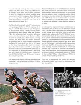 However, it looked as though two-strokes were soon           Mais comme il apparaît que les Grand Prix moto vont désormais
going to rule Moto GP, and Ducati switched the V-twin        être sous la domination des moteurs deux-temps, Ducati oriente
to endurance racing, which had no engine restrictions.       son bicylindre en V vers la course d’endurance, qui ne connaît pas
By boring the cylinders to 86 mm and using 450 racing        les mêmes restrictions moteur. En réalésant les cylindres à 86 mm
pistons, the 864-cc 900 SS was created. The new bike made    et en adoptant des pistons de mono 450 cm3 compétition, Ducati
its race-winning debut at Montjuich Park, Barcelona,         crée la 900 SS 864 cm3. La nouvelle moto fait ses premières
where Benjamin Grau and Salvador Canellas won the 24         armes en juillet 1973 sur le circuit de Montjuich Park, à Barcelone,
hours endurance race in July 1973.                           où Benjamin Grau et Salvador Canellas remportent l’épreuve de
                                                             24 heures.
The bike offered here is Carlo Saltarelli’s own endurance
racer, campaigned by him in 1975-77, beginning life in       La machine que nous proposons est la propre moto d’endurance de
1971 as a 750 GT. This machine has seen thorough use         Carlo Saltarelli, avec laquelle il a couru en 1975-1977 en tant que
on the race track and has a round crankcase engine,          750 GT. Cette moto a connu un usage intensif sur la piste et comporte
fitted with larger 864-cc barrels. It has twin Dell’Orto     un carter rond avec de plus gros cylindres version 864 cm3. Elle est
PHM 40AS carburettors, Veglia competition tachometer         équipée de deux carburateurs Dell’Orto PHM 40AS, d’un compte-
counter, twin Marzocchi rear shock absorbers and the         tours compétition Veglia, de deux amortisseurs arrière Marzocchi
preferred Imola high pipes, which improve cornering          et des appréciés pots Imola relevés, qui permettent une meilleure
clearance. The front brakes are Brembo, handlebars           garde au sol. Freins avant Brembo, bracelets Tommaselli, carénage
are Tommaselli and the fairing carries twin endurance        à double projecteur complètent l’équipement, alors que les jantes
headlights. The wheels are EPM as used by MV Agusta          sont des EPM identiques à celles utilisées par MV Agusta sur ses
on their Grand Prix machines. The bike is in clean race-     machines de Grand Prix. La moto est en bon état de préparation
prepared condition with considerable cosmetic appeal.        course et dégage un charme irrésistible. Elle ne manquera pas
It is bound to draw a crowd wherever it appears, and its     d’attirer la foule à chacune de ses apparitions et ses résultats en
race results speak for themselves, including a 3rd Overall   course parlent d’eux-mêmes, avec notamment une troisième place
and 1st in Class in the 1,000 kms event at Misano on 5       au classement général et première place de catégorie aux 1 000 km
June, 1977 for the FIM “Coupe d’Endurance” European          de Misano, le 5 juin 1977 pour la Coupe d’Endurance FIM, dans le
Endurance Championship.                                      cadre du Championnat d’Europe d’Endurance.

This motorcycle is supplied with a certificate from NCR      Cette moto est accompagnée d’un certificat NCR attestant
confirming it was race-prepared and built by NCR for         qu’elle a été préparée pour la course et construite par NCR
competition use.                                             pour la compétition.




                                                                                        LEFT: Carlo Saltarelli cornering hard
                                                                                        on his 750 SS Corsa.
                                                                                        ABOVE: Carlo Saltarelli on the podium
                                                                                        after a hard-fought race.




                                                                                                                                     93
 