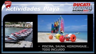 Actividades Playa




          •   PISCINA, SAUNA, HIDROMASAJE…
              TODO INCLUIDO
 