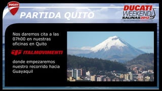 PARTIDA QUITO

Nos daremos cita a las
07h00 en nuestras
oficinas en Quito



donde empezaremos
nuestro recorrido hacia
Guayaquil
 