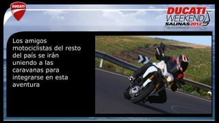 Los amigos
motociclistas del resto
del país se irán
uniendo a las
caravanas para
integrarse en esta
aventura
 