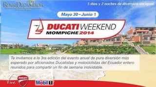 Te invitamos a la 3ra edición del evento anual de pura diversión más
esperado por aficionados Ducatistas y motociclistas del Ecuador entero
reunidos para compartir un fin de semana inolvidable.
 