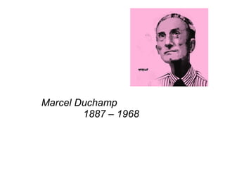   Marcel Duchamp  1887 – 1968   
