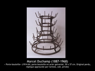 Marcel Duchamp (1887-1968)
« Porte-bouteille» (1914-64, porte-bouteille en acier galvanisé, 59 x 37 cm. Original perdu,
réplique approuvée par l'artiste, coll. privée)
 