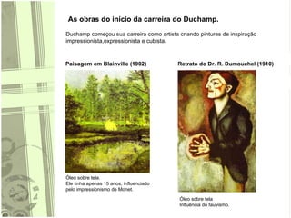 As obras do início da carreira do Duchamp. Duchamp começou sua carreira como artista criando pinturas de inspiração impres...