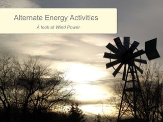Alternate Energy Activities
A look at Wind Power
 