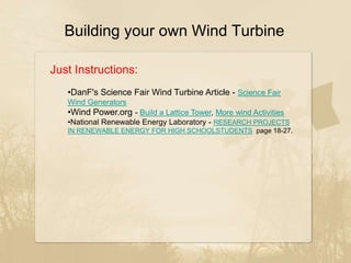 Building your own Wind Turbine
Just Instructions:
•DanF's Science Fair Wind Turbine Article - Science Fair
Wind Generators...
